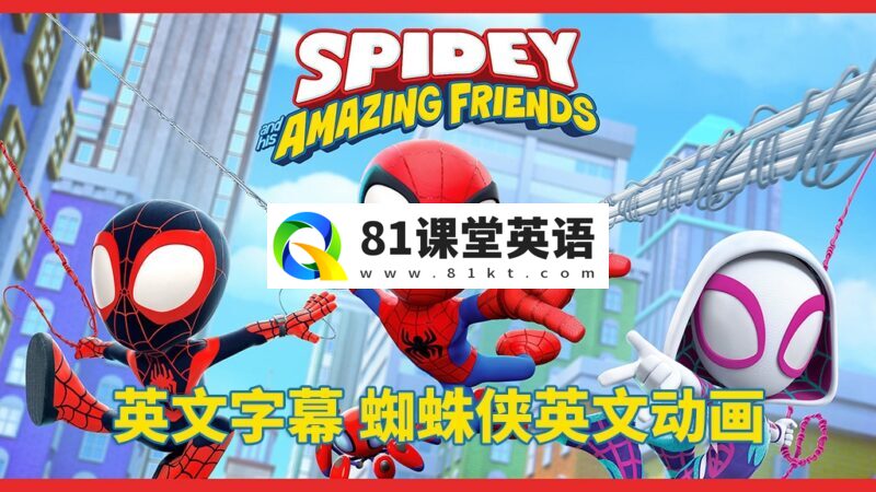 《Spidey and His Amazing Friends蜘蛛侠和他的神奇朋友们》全1-2季共108集，1080P高清视频带英文字幕，百度网盘下载！-81课堂英语
