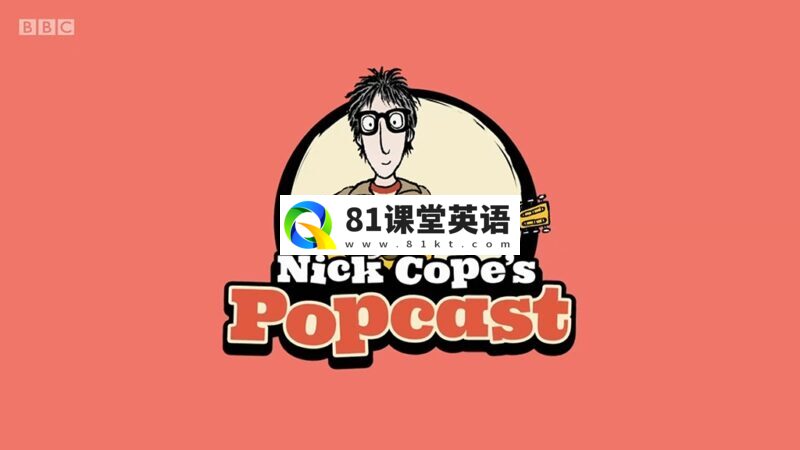 BBC音乐儿童剧《Nick Cope\'s Popcast》全1-3季共55集，1080P高清视频带英文字幕，附带音频MP3，百度网盘下载！-81课堂英语