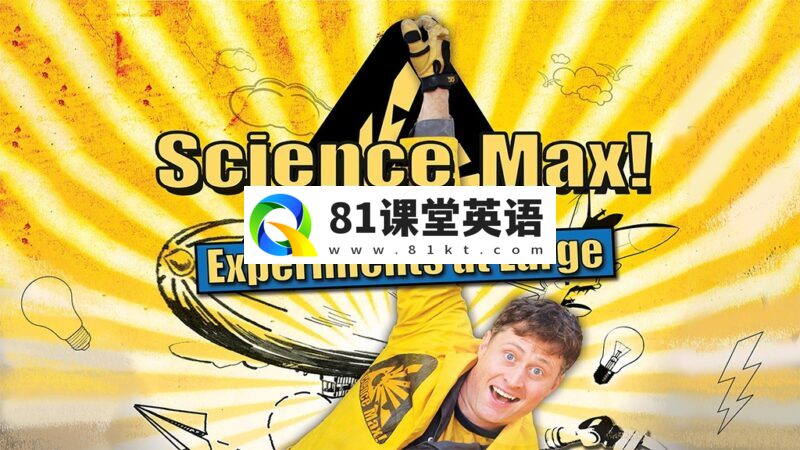 英文版《Science Max 科学最大》全2季共25集，夸张的实验表演，普及生活中的科学原理，百度网盘下载！-81课堂英语